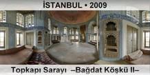 �STANBUL Topkap� Saray�  �Ba�dat K��k� II�